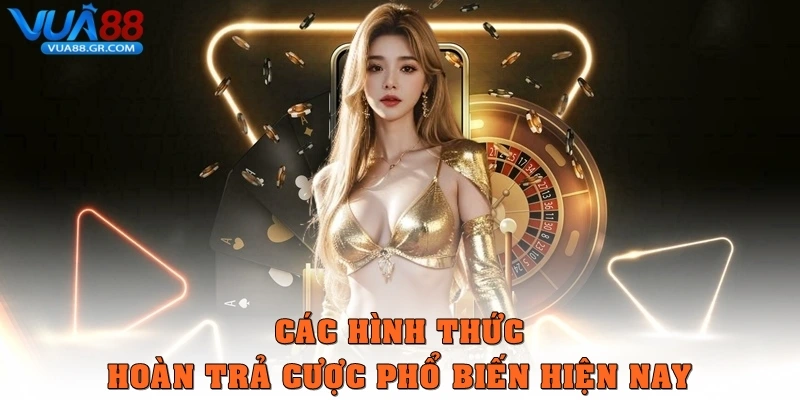 Hoàn trả cược là gì? Cách hoạt động và lợi ích cho người chơi Các hình thức Hoàn trả cược phổ biến hiện nay