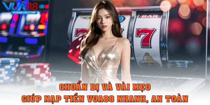 Nạp Tiền Vua88 Siêu Tốc, An Toàn, Phương Thức Quen Thuộc Chuẩn bị và vài mẹo giúp nạp tiền Vua88 nhanh, an toàn