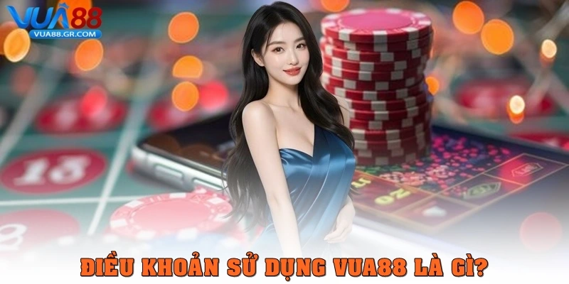 Điều khoản sử dụng Vua88 - Tuân Thủ Các Quy Định Cá Cược Điều khoản sử dụng Vua88 là gì