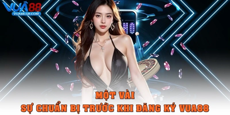 Đăng Ký Vua88 Trong 1 Phút, Ưu Đãi Tân Thủ Siêu Hấp Dẫn Một vài sự chuẩn bị trước khi đăng ký Vua88